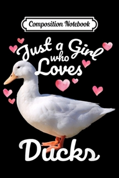 Composition Notebook: Duck Just A Girl Who Loves Ducks Cute Duck Lover  Journal/Notebook Blank Lined Ruled 6x9 100 Pages