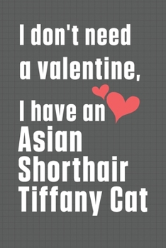 I don't need a valentine, I have a Asian Shorthair Tiffany Cat: For Asian Shorthair Tiffany Cat Fans