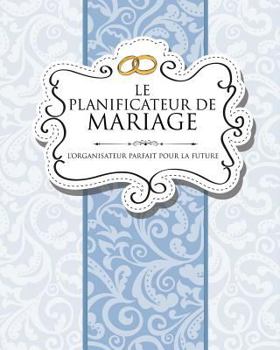 Paperback Le Planificateur de Mariage L'Organisateur Parfait Pour La Future Mariee [French] Book