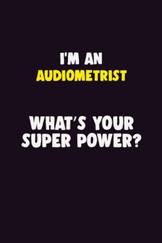 Paperback I'M An Audiometrist, What's Your Super Power?: 6X9 120 pages Career Notebook Unlined Writing Journal Book