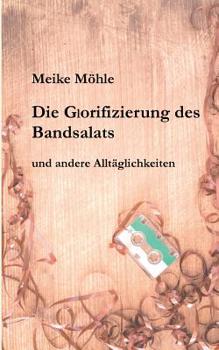 Paperback Die Glorifizierung des Bandsalats: und andere Alltäglichkeiten [German] Book