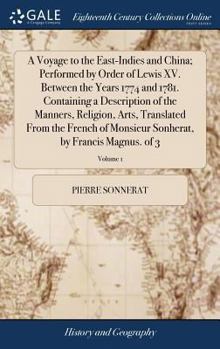 Hardcover A Voyage to the East-Indies and China; Performed by Order of Lewis XV. Between the Years 1774 and 1781. Containing a Description of the Manners, Relig Book