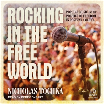 Audio CD Rocking in the Free World: Popular Music and the Politics of Freedom in Postwar America Book