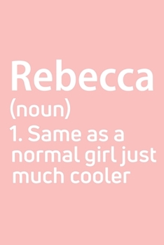 Rebecca  Same as a normal girl just much cooler Notebook Gift , notebook for writing, Personalized Rebecca  Name Gift Idea Notebook: Lined Notebook / ... Notebook for Rebecca , Gift for Rebecca ,