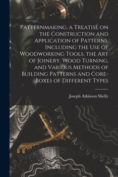 Paperback Patternmaking, a Treatise on the Construction and Application of Patterns, Including the use of Woodworking Tools, the art of Joinery, Wood Turning, a Book