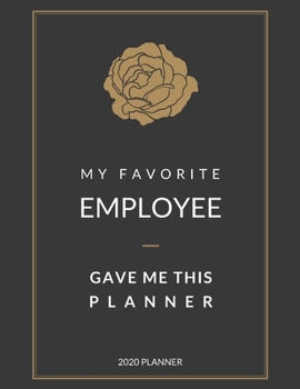 My Favorite Employee Gave Me This Planner: 2020 Planner 1 Year Monthly, Weekly Planner 2020, Funny Gift for Boss, Women, Boss Lady, gold rose, black and white