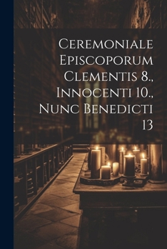 Paperback Ceremoniale Episcoporum Clementis 8., Innocenti 10., Nunc Benedicti 13 Book