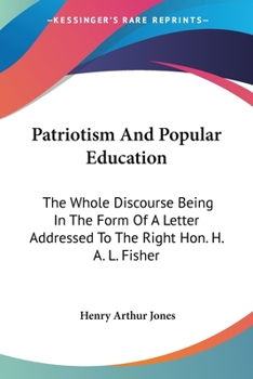 Paperback Patriotism And Popular Education: The Whole Discourse Being In The Form Of A Letter Addressed To The Right Hon. H. A. L. Fisher Book