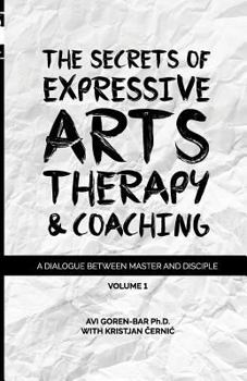 Paperback The Secrets of Expressive Arts Therapy & Coaching: A Dialogue Between Master and Disciple (Volume 1) Book