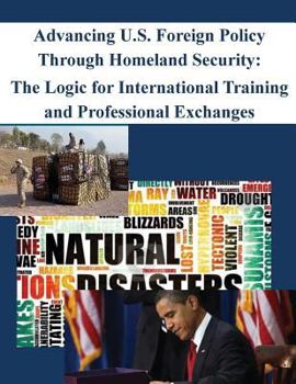 Paperback Advancing U.S. Foreign Policy Through Homeland Security: The Logic for International Training and Professional Exchanges Book