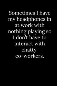 Paperback Sometimes I have my headphones in at work with nothing playing so I don't have to interact with chatty co-workers. Book