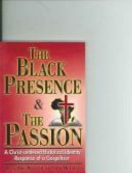 Paperback The Black Presence & the Passion: A Christ-Centered Historical Identity Response of a Gospelizer Book