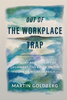 Paperback Out of The Workplace Trap: A Theory and Therapy of Organizations Based on the Work of Wilhelm Reich Book