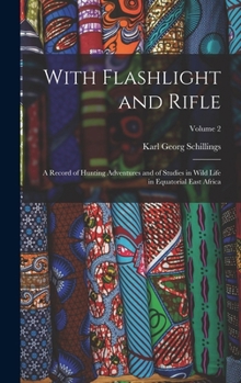 Hardcover With Flashlight and Rifle: A Record of Hunting Adventures and of Studies in Wild Life in Equatorial East Africa; Volume 2 Book
