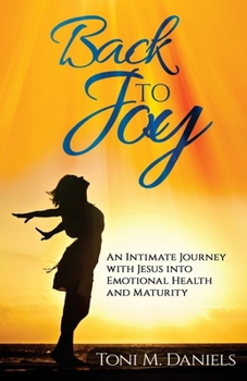 Paperback Back to Joy: An Intimate Journey with Jesus Into Emotional Health and Maturity Book
