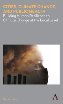 Hardcover Cities, Climate Change, and Public Health: Building Human Resilience to Climate Change at the Local Level Book