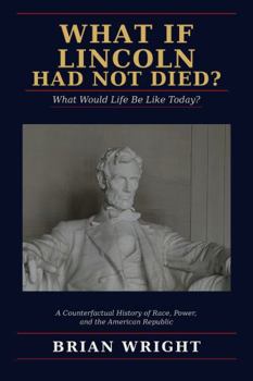 Paperback What if Lincoln Had Not Died?: What Would Life Be Like Today? Book