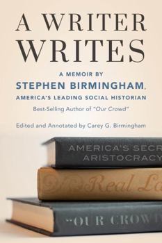 Hardcover A Writer Writes: A Memoir by Stephen Birmingham, America's Leading Social Historian and Best-Selling Author of Our Crowd Book