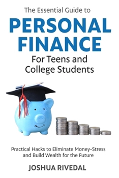 Paperback The Essential Guide to Personal Finance for Teens and College Students: Practical Hacks to Eliminate Money-Stress and Build Wealth for the Future Book