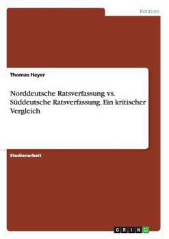 Paperback Norddeutsche Ratsverfassung vs. Süddeutsche Ratsverfassung. Ein kritischer Vergleich [German] Book