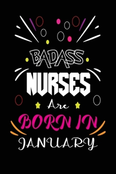 Paperback Badass Nurses Are Born In January: Nurse Funny Journal Notebooks Diary as Birthday, Welcome, Farewell, Appreciation, Thank You, Born in January. Birth Book