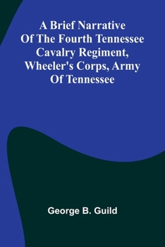 Paperback A Brief Narrative Of The Fourth Tennessee Cavalry Regiment, Wheeler'S Corps, Army Of Tennessee Book