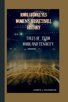 Paperback Iowa Hawkeyes Women's Basketball History: Tales of Team Work and Tenacity Book