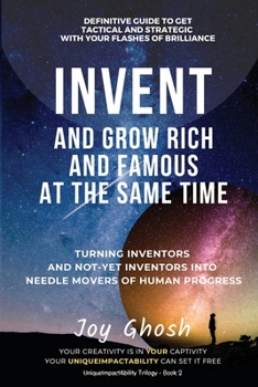 Paperback Invent And Grow Rich And Famous At The Same Time: Turning Inventors And Non-Inventors Into Needle Movers Of Human Progress Book