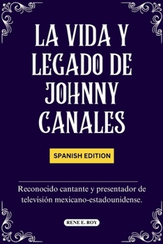 Paperback La Vida Y Legado de Johnny Canales: Reconocido cantante y presentador de televisión mexicano-estadounidense. [Spanish] Book