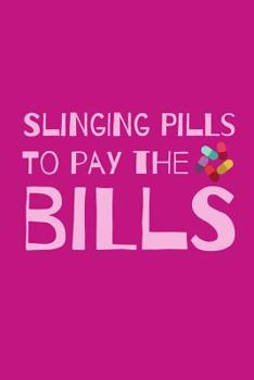 Paperback Slinging Pills To Pay The Bills: Funny Notebook For The Awesome Pharmacist Who Loves To Have Fun Book