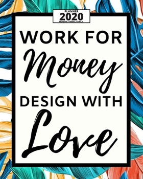 Work For Money Design With Love: 2020 Planner For Graphic Designer, 1-Year Daily, Weekly And Monthly Organizer With Calendar, Funny Gift For Christmas Or Birthday (8 x 10)
