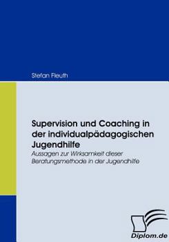 Paperback Supervision und Coaching in der individualpädagogischen Jugendhilfe: Aussagen zur Wirksamkeit dieser Beratungsmethode in der Jugendhilfe [German] Book