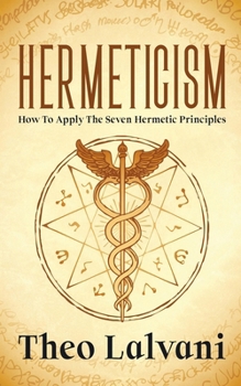 Hermeticism: How to Apply the Seven Hermetic Principles