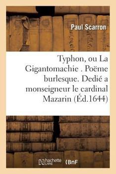 Paperback Typhon, Ou La Gigantomachie . Poëme Burlesque. Dedié a Monseigneur l'Eminentissime Cardinal Mazarin [French] Book