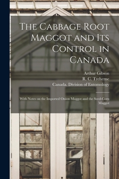 Paperback The Cabbage Root Maggot and Its Control in Canada [microform]: With Notes on the Imported Onion Maggot and the Seed-corn Maggot Book