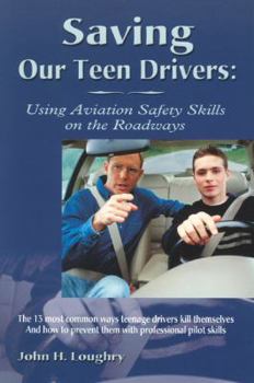 Paperback Saving Our Teen Drivers: Using Aviation Safety Skills on the Roadways: How to Avoid the 13 Most Common Ways Teenage Drivers Kill Themselves Book