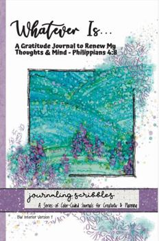 Paperback Whatever Is... A Gratitude Journal to Renew My Thoughts & Mind - Philippians 4:8: Journaling Scribbles Color-Coded for Creativity & Planning-Black and White Interior Book