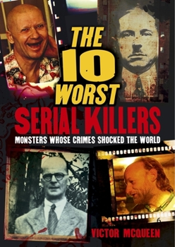 Paperback The 10 Worst Serial Killers: Monsters Whose Crimes Shocked the World Book