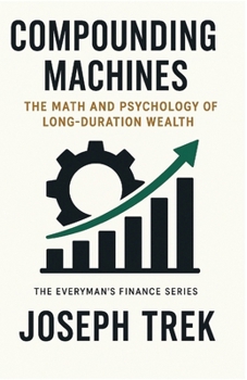 Compounding Machines: The Math and Psychology of Long-Duration Wealth (The Everyman's Finance Series)