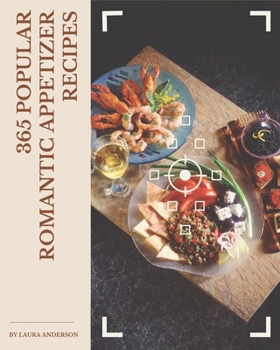 Paperback 365 Popular Romantic Appetizer Recipes: Making More Memories in your Kitchen with Romantic Appetizer Cookbook! Book