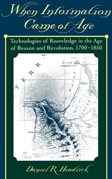 Hardcover When Information Came of Age: Technologies of Knowledge in the Age of Reason and Revolution, 1700-1850 Book