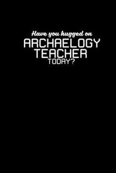 Paperback Have you hugged an Archaeology Teacher today?: 110 Game Sheets - 660 Tic-Tac-Toe Blank Games - Soft Cover Book for Kids - Traveling & Summer Vacations Book