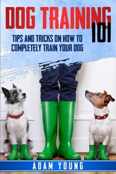 Paperback Dog Training 101: Tips and Tricks on How to Completely Train Your Dog Book