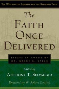 Paperback The Faith Once Delivered: Essays in Honor of Dr. Wayne R. Spear Book