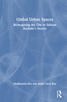 Hardcover Global Urban Spaces: Reimagining the City in Salman Rushdie's Novels Book