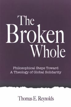 The Broken Whole: Philosophical Steps Toward a Theology of Global Solidarity (Suny Series in Theology and Continental Thought) - Book  of the SUNY Series in Theology and Continental Thought
