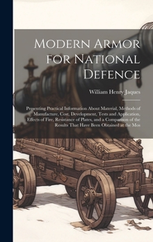Hardcover Modern Armor for National Defence: Presenting Practical Information About Material, Methods of Manufacture, Cost, Development, Tests and Application, Book