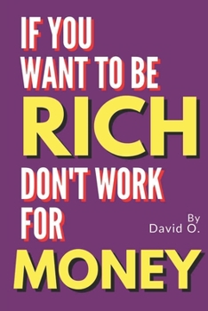 Paperback If You Want To Be Rich, Don't Work For Money Book