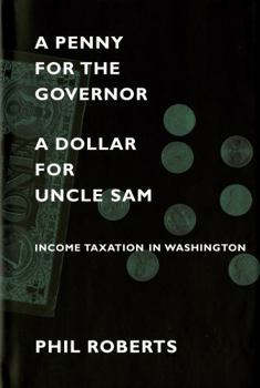 Hardcover A Penny for the Governor, a Dollar for Uncle Sam: Income Taxation in Washington Book