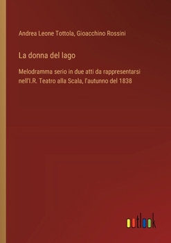 Paperback La donna del lago: Melodramma serio in due atti da rappresentarsi nell'I.R. Teatro alla Scala, l'autunno del 1838 [Italian] Book